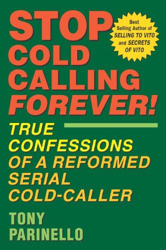 Stop Cold Calling Forever!: True Confessions Of A Reformed Serial Cold-Caller book