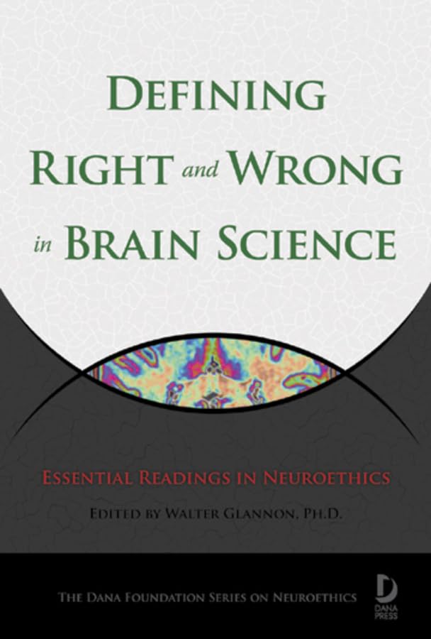 Defining Right and Wrong in Brain Science: Essential Readings in Neuroethics (Dana Foundation Series on Neuroethics) Medicine