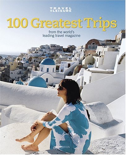 Travel + Leisure the 100 Greatest Trips Travel Guides