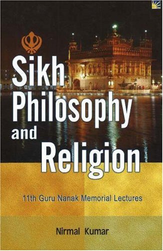 Sikh Philosophy and Religion: 11th Guru Nanak Memorial Lectures Philosophy