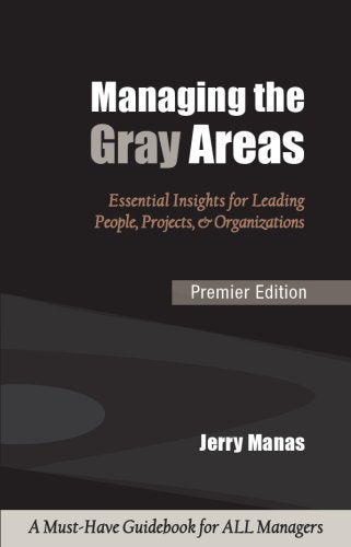 Managing the Gray Areas: Essential Insights for Leading People, Projects & Organizations Business, Finance & Career