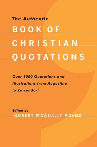 The Authentic Book of Christian Quotations: Over 1000 Quotations And Illustrations from Augustine to Zinzendorf book