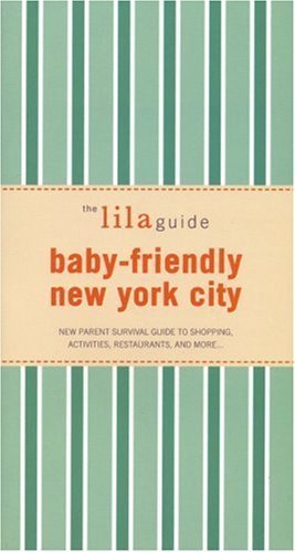 The Lilaguide Baby-friendly New York City: New Parent Survival Guide to Shopping, Activities, Restaurants, And More Parents & Children