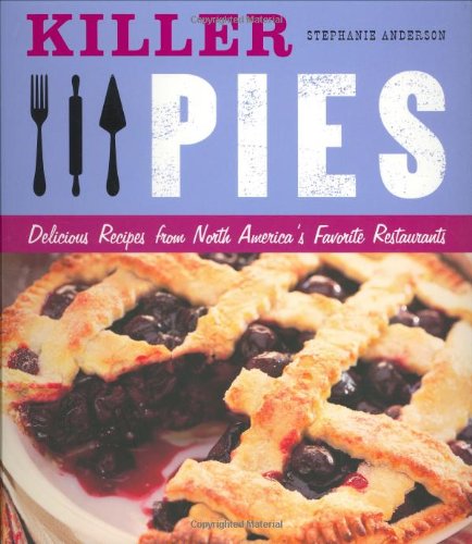 Killer Pies: Delicious Recipes from North America's Favorite Restaurants Leisure, Home & Garden