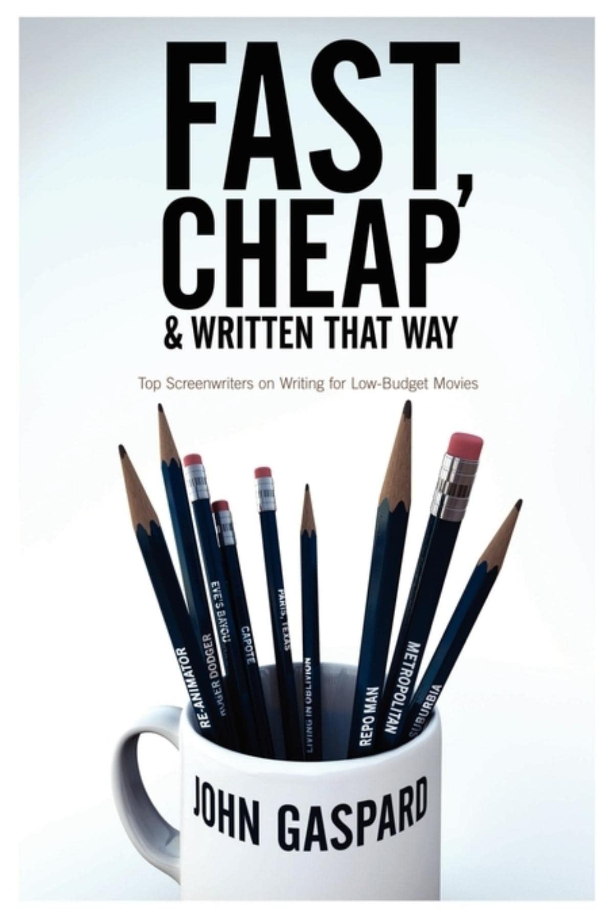 Fast, Cheap and Written That Way: Top Screenwriters on the Art of Writing for a Low-budget Movies Film, Art & Culture