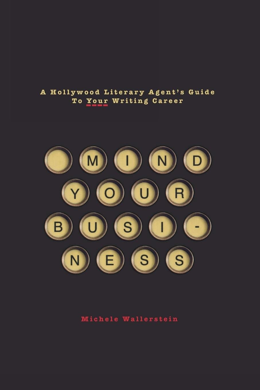 Mind Your Business: A Hollywood Literary Agent's Guide to Your Writing Career Social Sciences