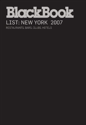Blackbook Guide to New York 2007: Restaurants, Bars, Clubs, Hotels (Blackbook List Series) Business, Finance & Career