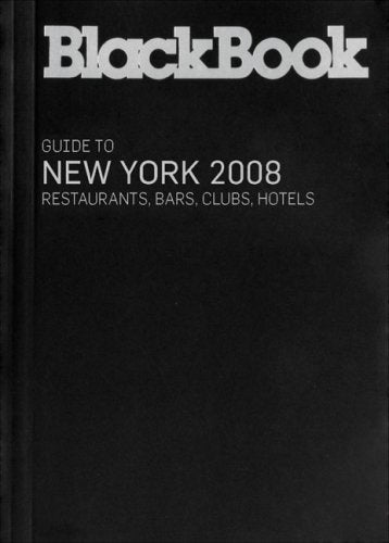 Blackbook Guide to New York 2008: Restaurants, Bars, Clubs, Hotels Travel Guides