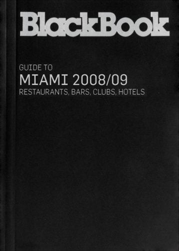 Blackbook Guide to Miami 2008: Restaurants, Bars, Clubs, Hotels Travel Guides