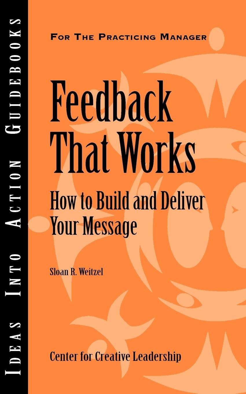 Feedback That Works: How to Build and Deliver Your Message (Ideas Into Action Guidebooks) Business, Finance & Career