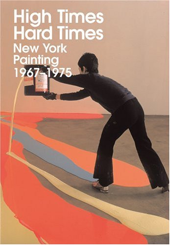 High Times, Hard Times: New York Painting 1967-1975 Film, Art & Culture