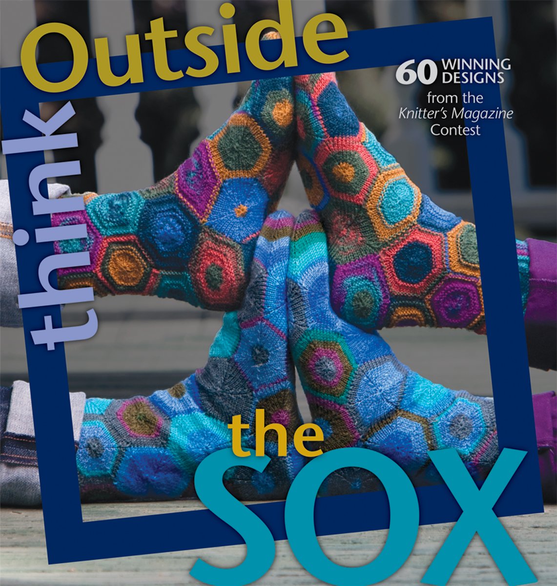 Think Outside the Sox: 50 Winning Patterns from the Knitter's Magazine Contest book