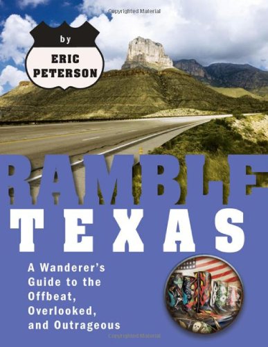 Ramble Texas: A Wanderer's Guide to the Offbeat, Overlooked, and Outrageous (Ramble Series) Leisure, Home & Garden