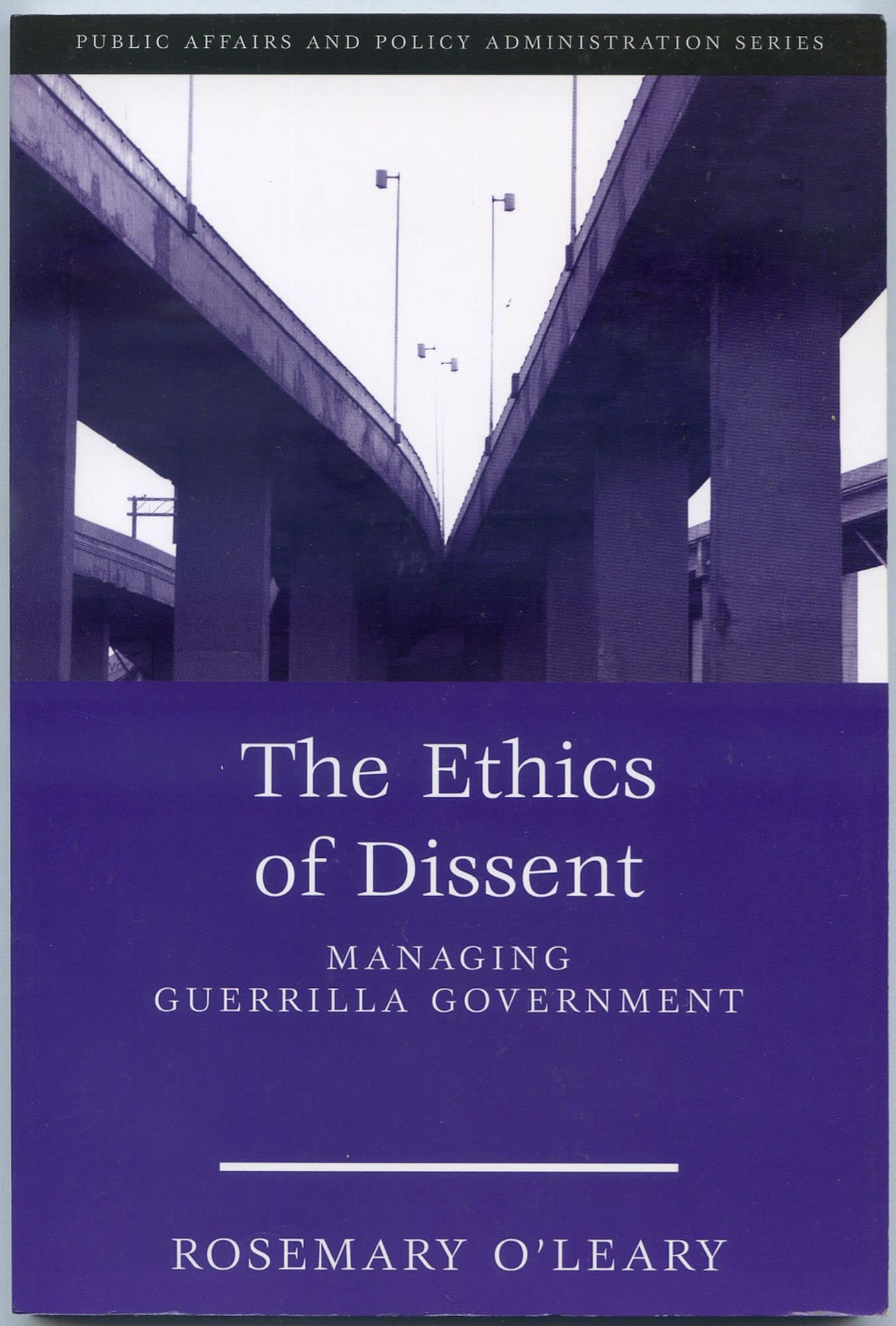 The Ethics of Dissent: Managing Guerrilla Government (Public Affairs and Policy Administration Series) Social Sciences