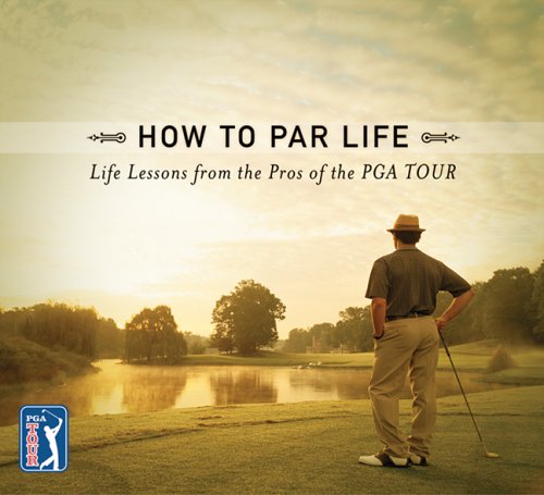 How to Par Life: Life Lessons from the Pros of the Pga Tour Lifestyle