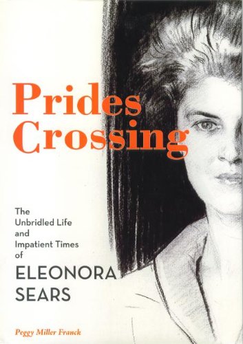 Prides Crossing: The Unbridled Life and Impatient Times of Eleonora Sears book