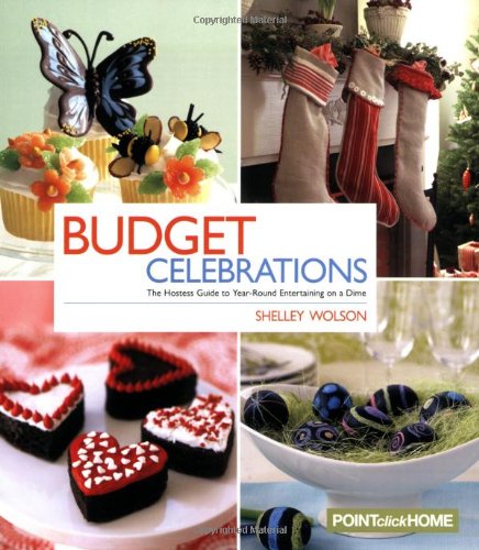 Budget Celebrations: The Hostess Guide to Year-Round Entertaining on a Dime Cooking & Enjoying