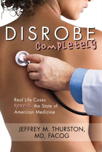 Disrobe, Completely: Real Life Cases Reveal the State of American Medicine book