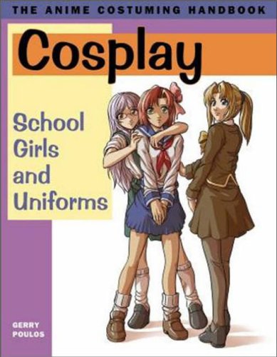 Cosplay: School Girls And Uniforms: The Anime Costuming Handbook Film, Art & Culture
