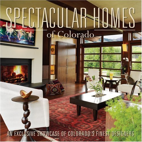 Spectacular Homes of Colorado: An Exclusive Showcase of Colorado Finest Designers Architecture