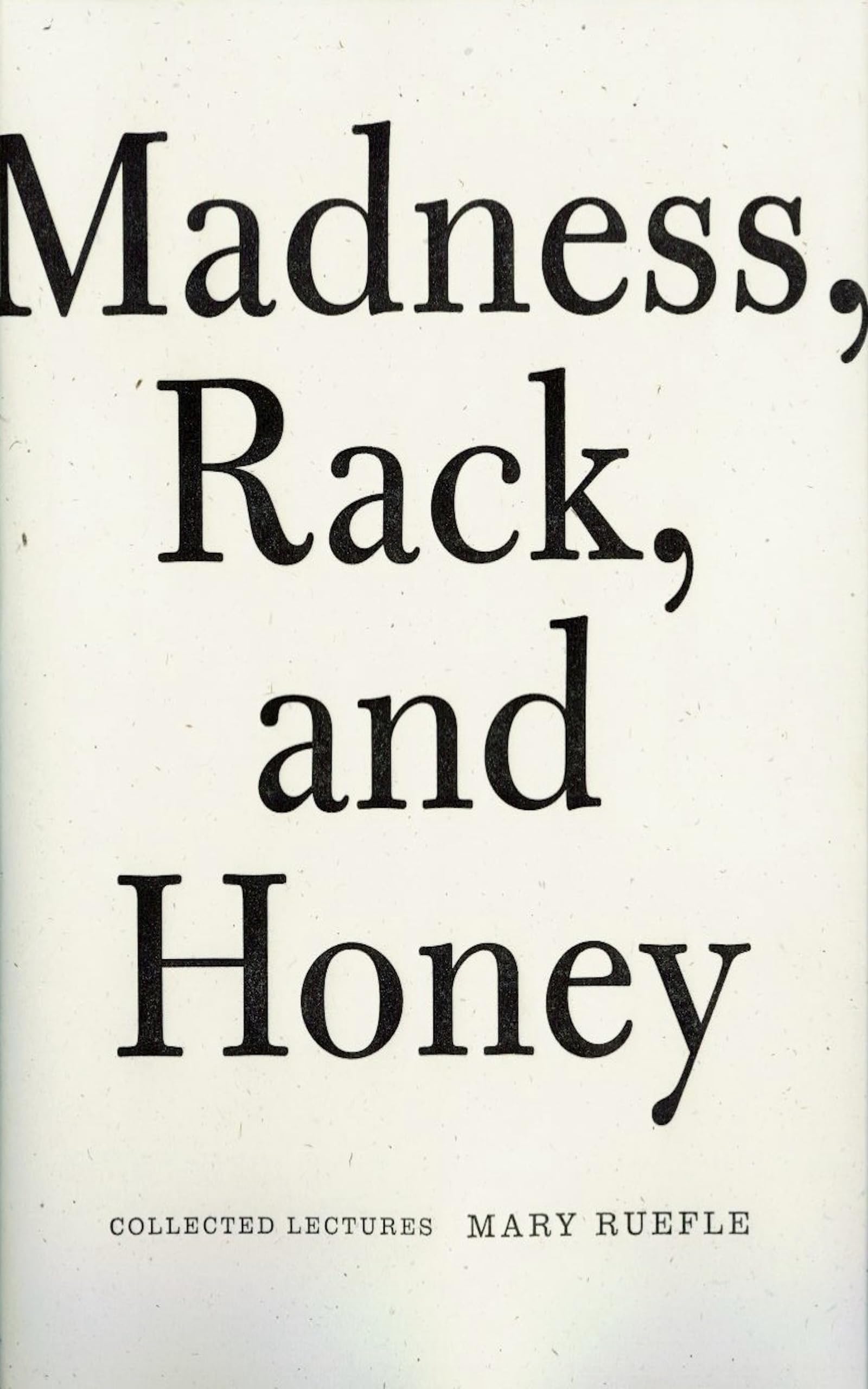 Madness, Rack, and Honey: Collected Lectures Poetry