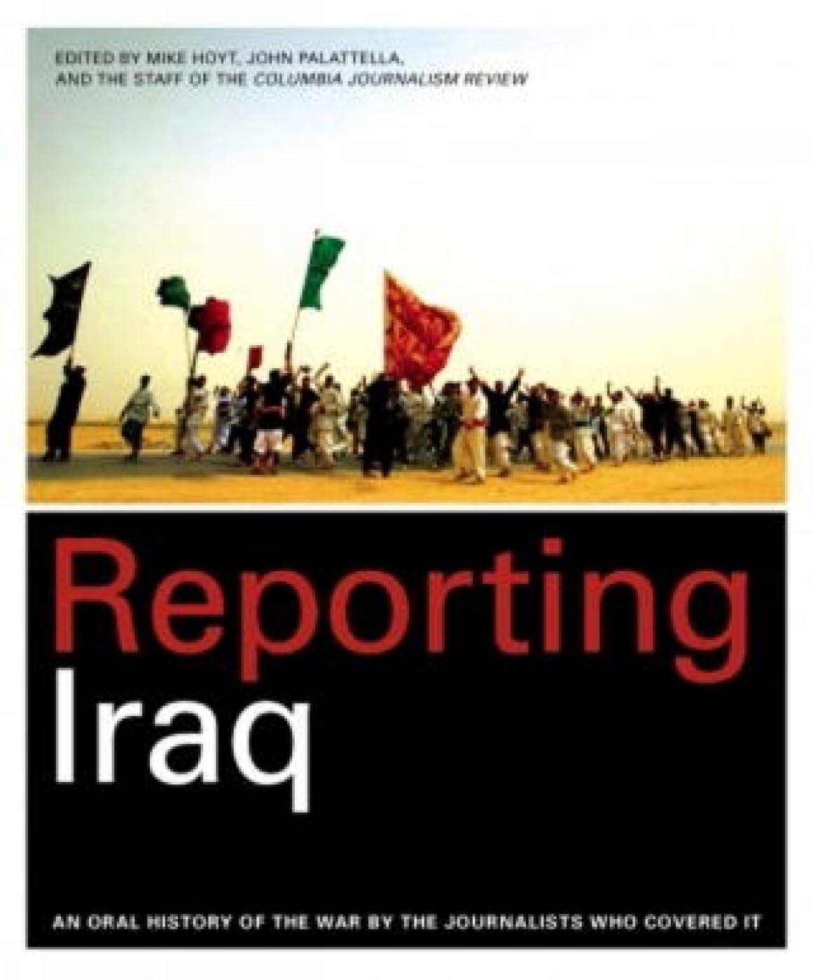 Reporting Iraq: An Oral History of the War by the Journalists Who Covered It Media & Communication
