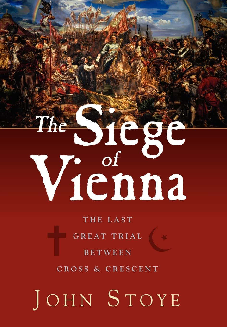 The Siege of Vienna: The Last Great Trial Between Cross & Crescent Politics & History
