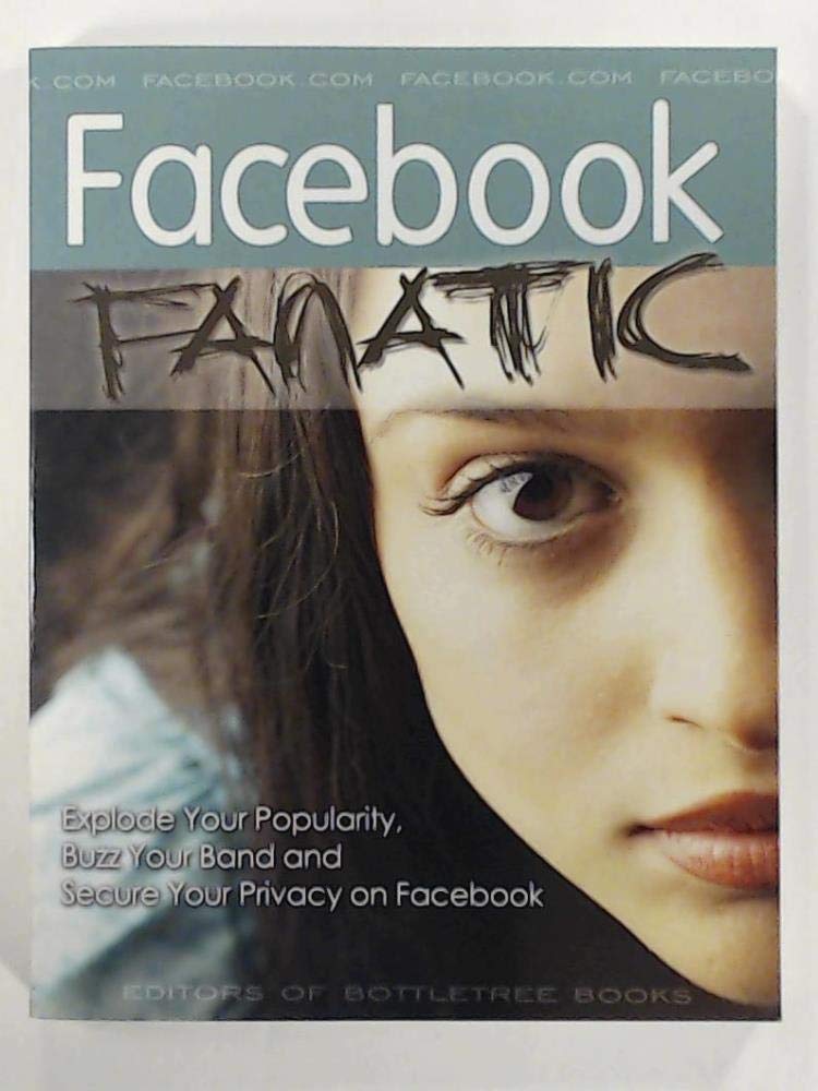 Facebook Fanatic: Explode Your Popularity, Secure Your Privacy and Buzz Your Band on Facebook Poetry