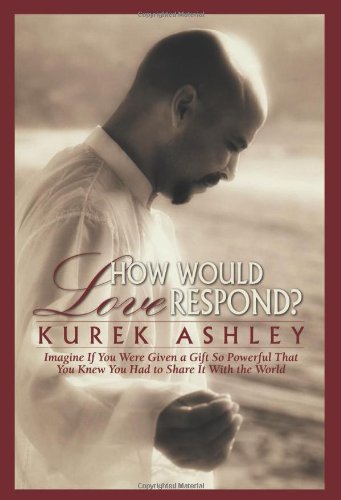 How Would Love Respond?: Imagine If You Were Given a Gift So Powerful That You Knew You Had to Share It With the World Business, Finance & Career