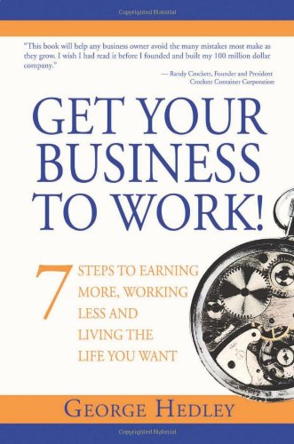 Get Your Business to Work!: 7 Steps to Earning More, Working Less and Living the Life You Want Business, Finance & Career