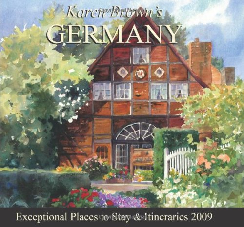 Karen Brown's 2009 Germany: Exceptional Places to Stay & Itineraries: Exceptional Places to Stay and IItineraries (KAREN BROWN'S GERMANY CHARMING INNS & ITINERARIES) Leisure, Home & Garden