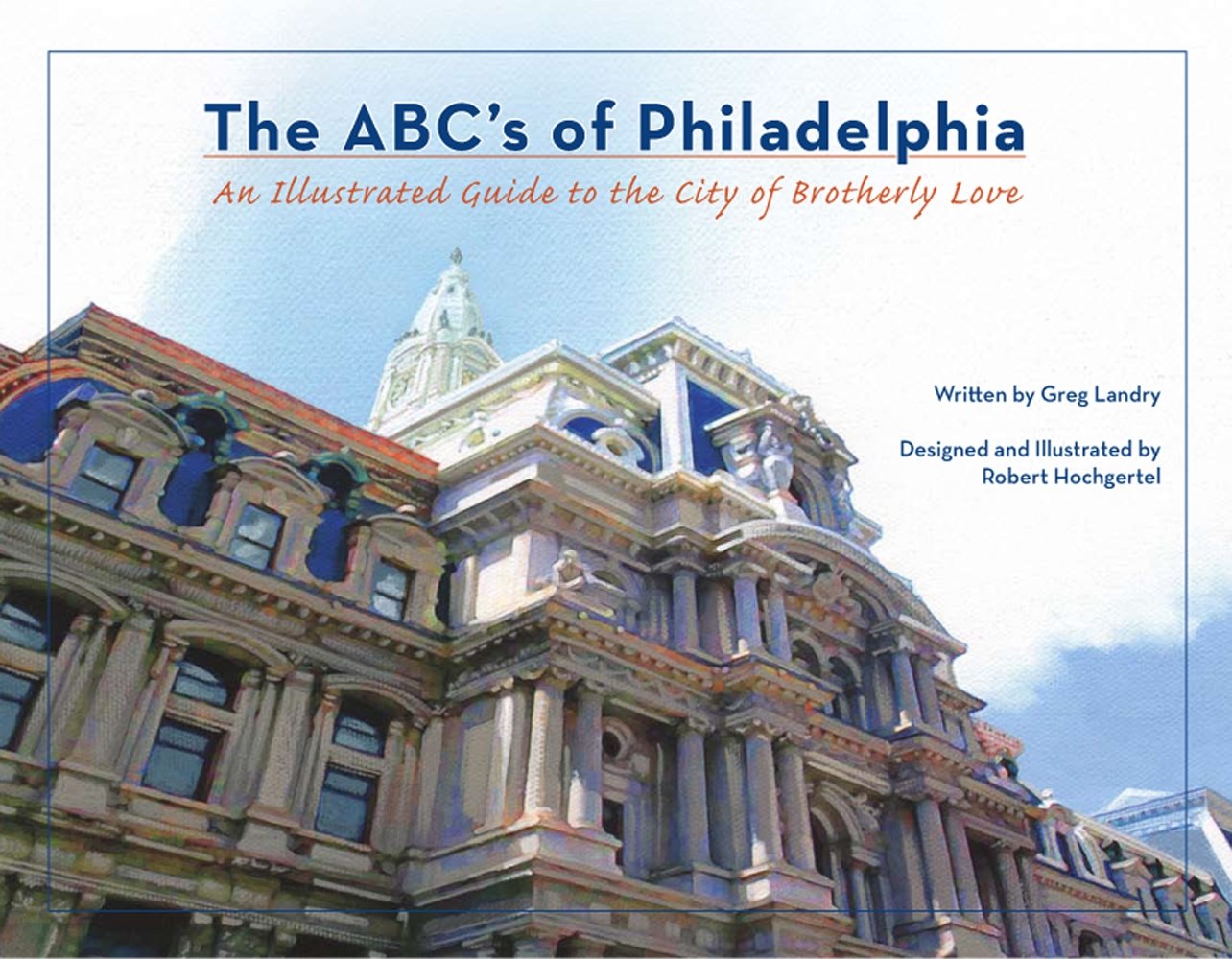 The ABC's of Philadelphia: An Illustrated Guide to the City of Brotherly Love Film, Art & Culture