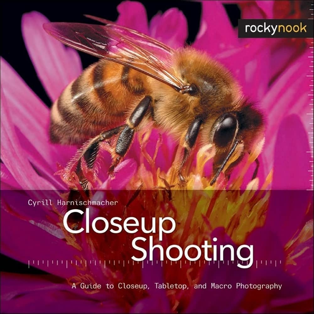 Closeup Shooting: A Guide to Closeup, Tabletop, and Macro Photography Photography