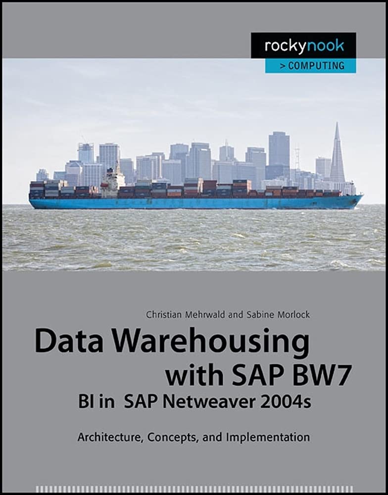 Data Warehousing with SAP BW7 BI in SAP Netweaver 2004s: Architecture, Concepts, and Implementation Computer Science