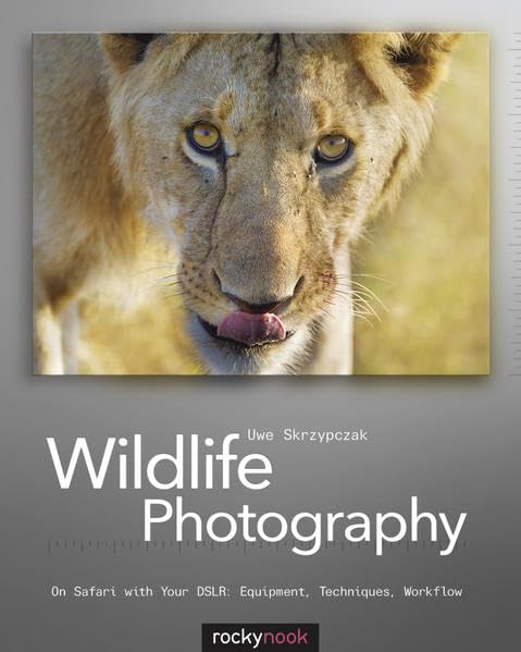 Wildlife Photography: On Safari with your DSLR: Equipment, Techniques, Workflow Photography