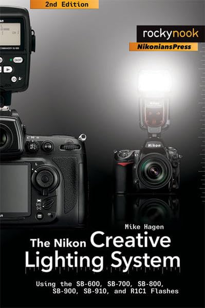 The Nikon Creative Lighting System: Using the SB-600, SB-700, SB-800, SB-900, SB-910, and R1C1 Flashes (Nikonians Press) Computer Science