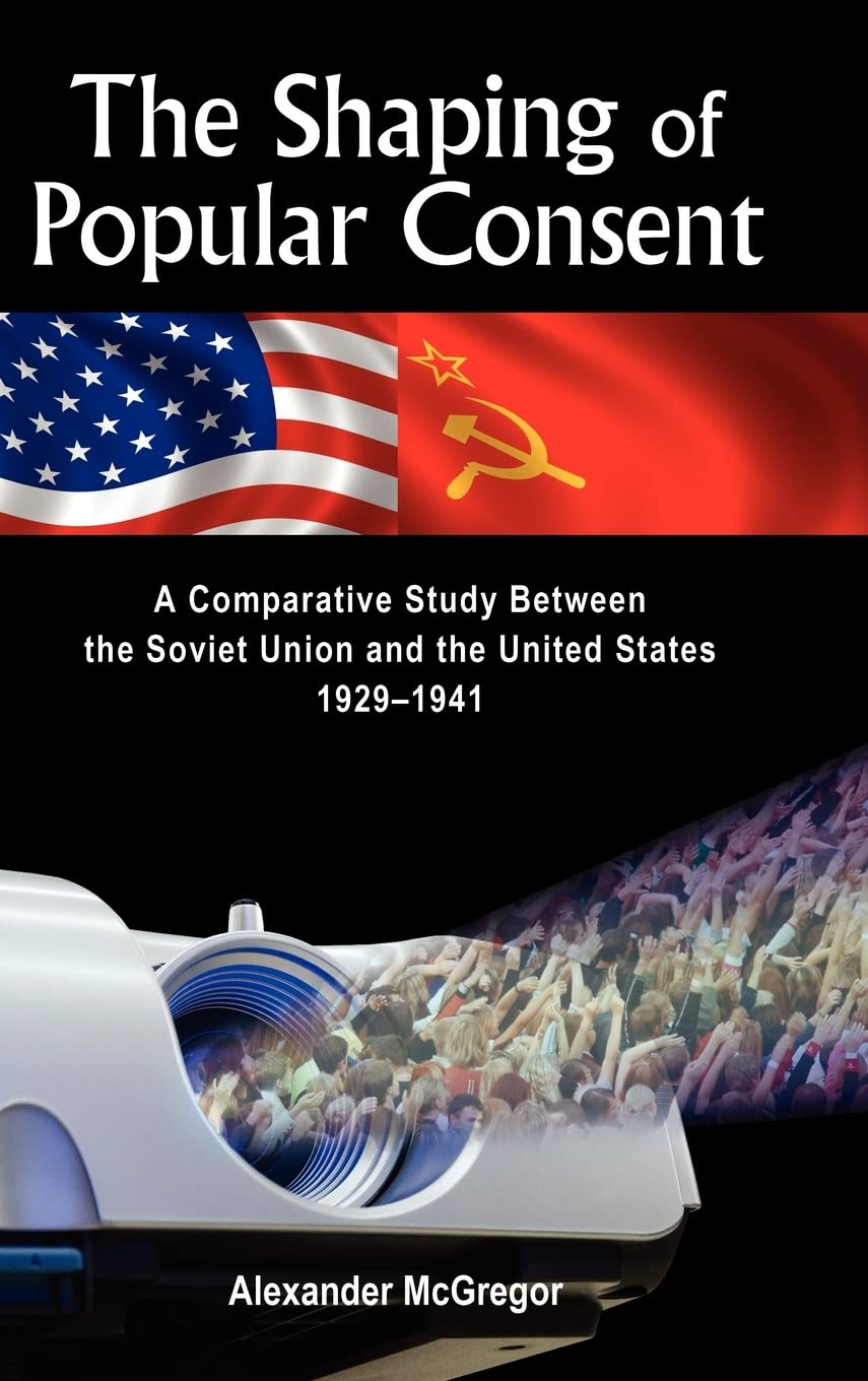 The Shaping of Popular Consent: A Comparative Study of the Soviet Union and the United States 1929-1941 book