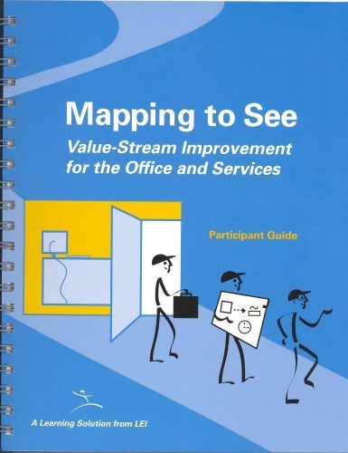 Mapping to See: Participant Guide: Value-Stream Improvement for the Office and Services: Praticipant Guide Business, Finance & Career