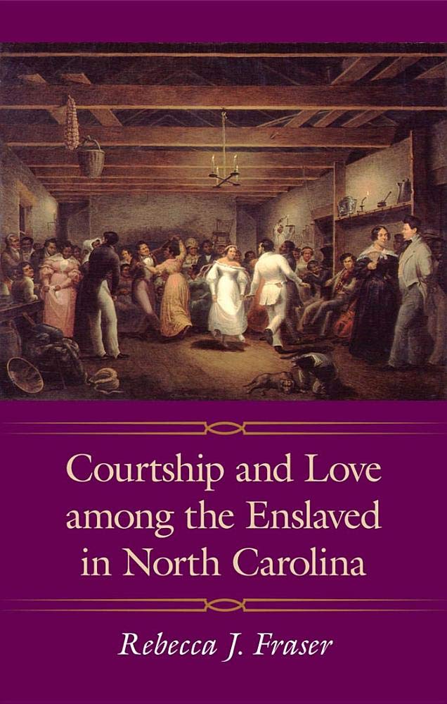 Courtship and Love Among the Enslaved in North Carolina (Margaret Walker Alexander Series in African American Studies) Social Sciences