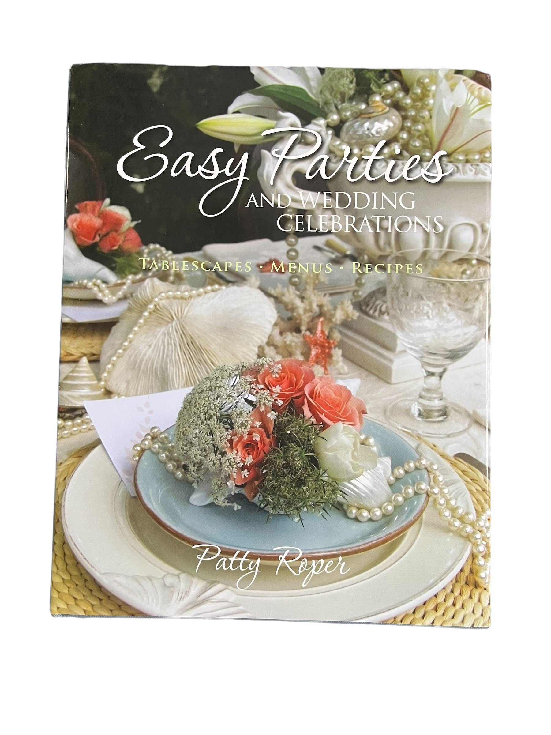 Easy Parties and Wedding Celebrations: Tablescapes, Menus, Recipes Cooking & Enjoying