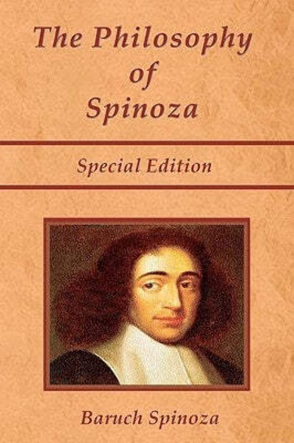 The Philosophy of Spinoza - Special Edition: On God, On Man, and On Man's Well Being Philosophy