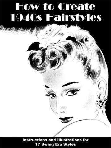 How to Create 1940s Hairstyles -- Instructions and Illustrations for 17 Swing Era Styles Books