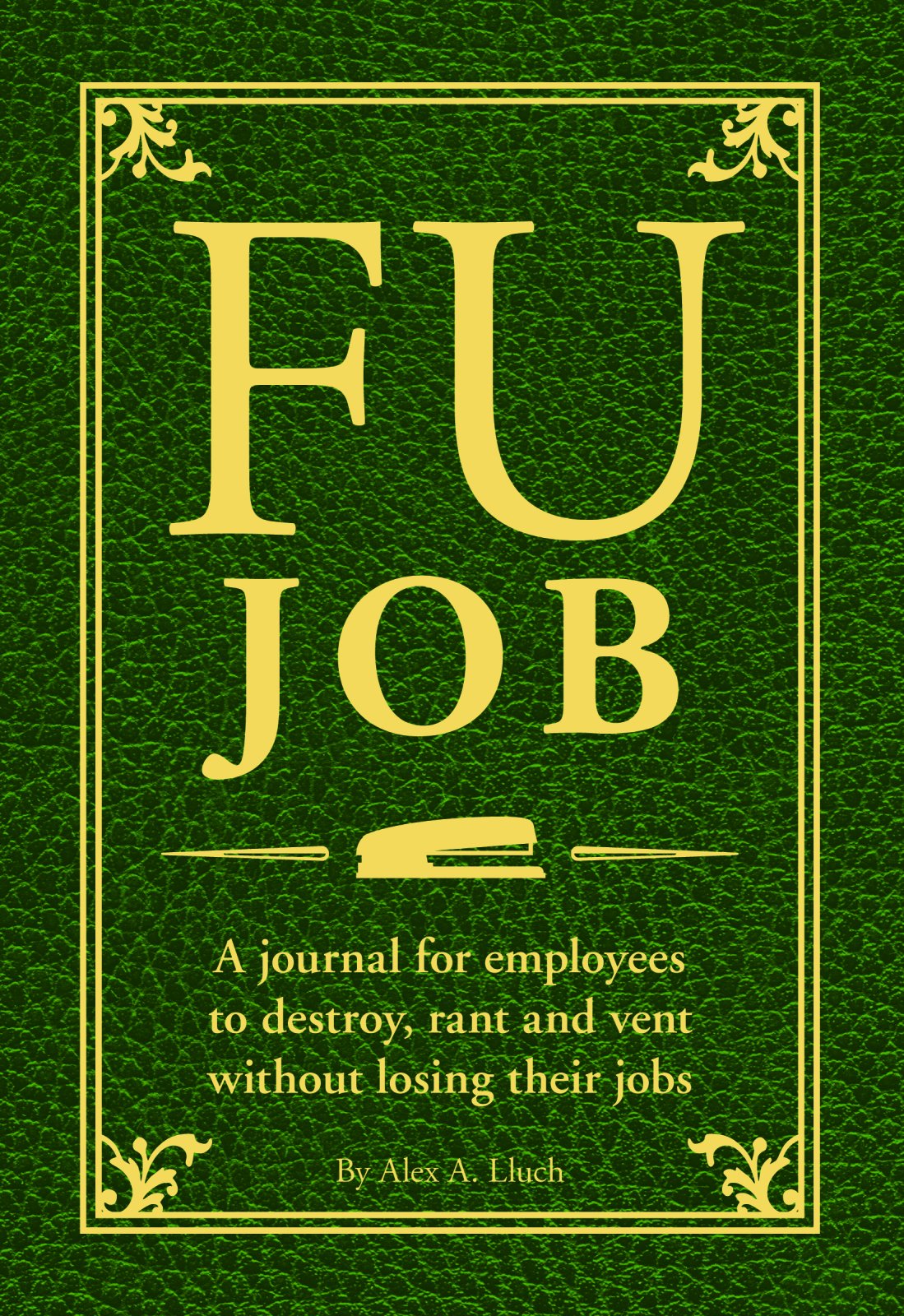 Fu Job: A Journal for Employees to Destroy, Rant and Vent Without Losing Their Jobs International