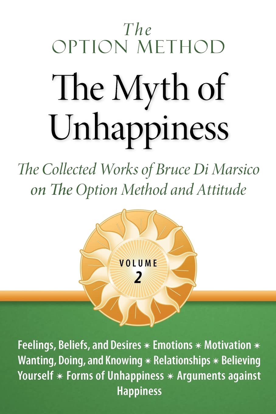 The Option Method: The Myth of Unhappiness. the Collected Works of Bruce Di Marsico on the Option Method & Attitude, Vol. 2 Business, Finance & Career