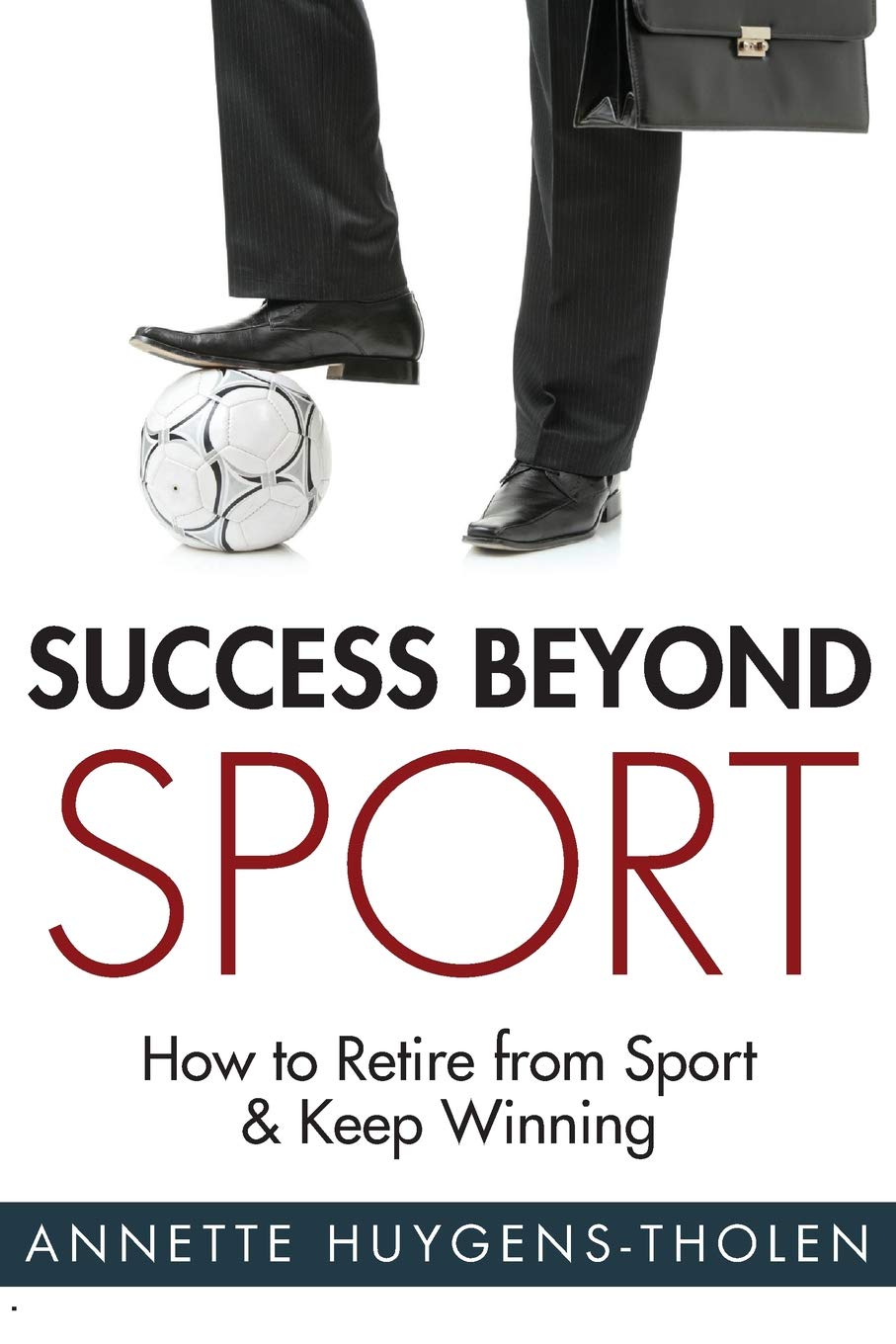 Success Beyond Sport: How to retire from sport and still keep winning Leisure & Fun