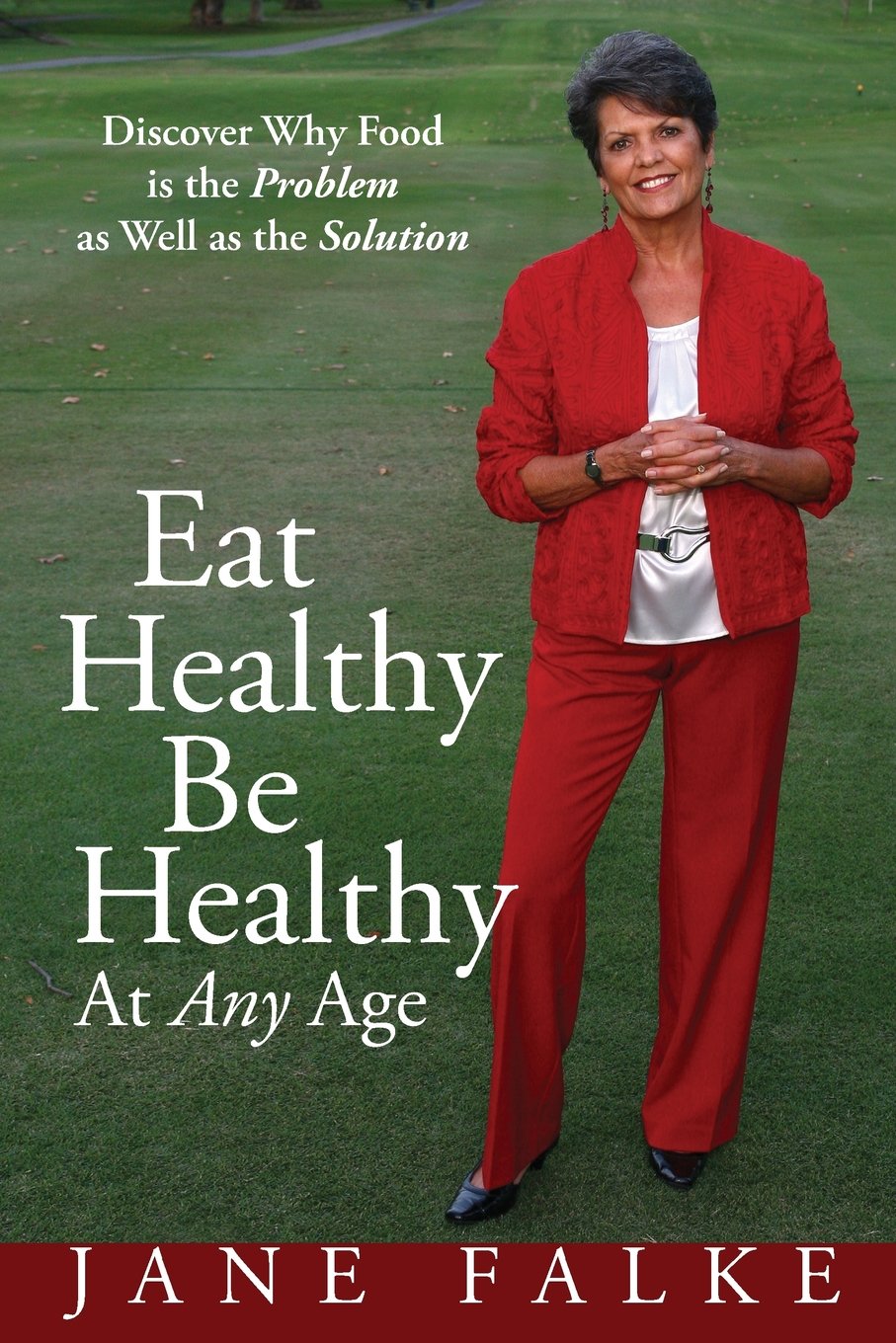 Eat Healthy Be Healthy At Any Age: Discover Why Food is the Problem as Well as the Solution Health, Nutrition & Fitness