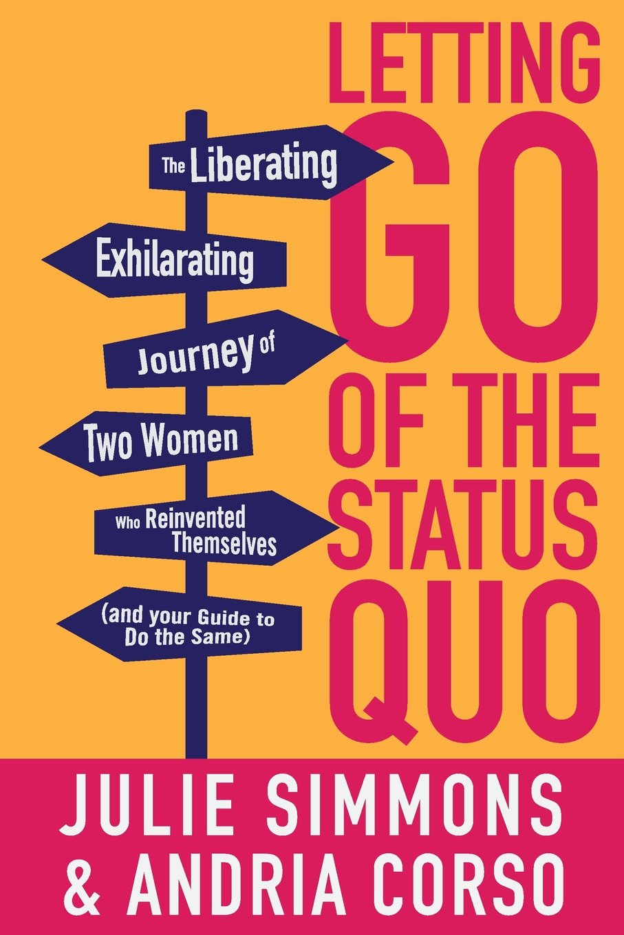 Letting Go of the Status Quo: The Liberating, Exhilarating Journey of Two Women Who Reinvented Themselves and Your Guide to Do the Same Business, Finance & Career