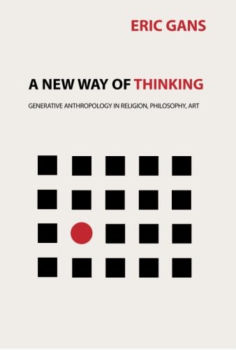 A New Way of Thinking: Generative Anthropology in Religion, Philosophy, Art Social Sciences