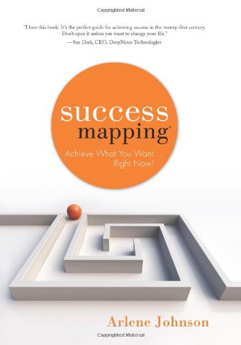 Success Mapping: Achieve What You Want...Right Now! Business, Finance & Career