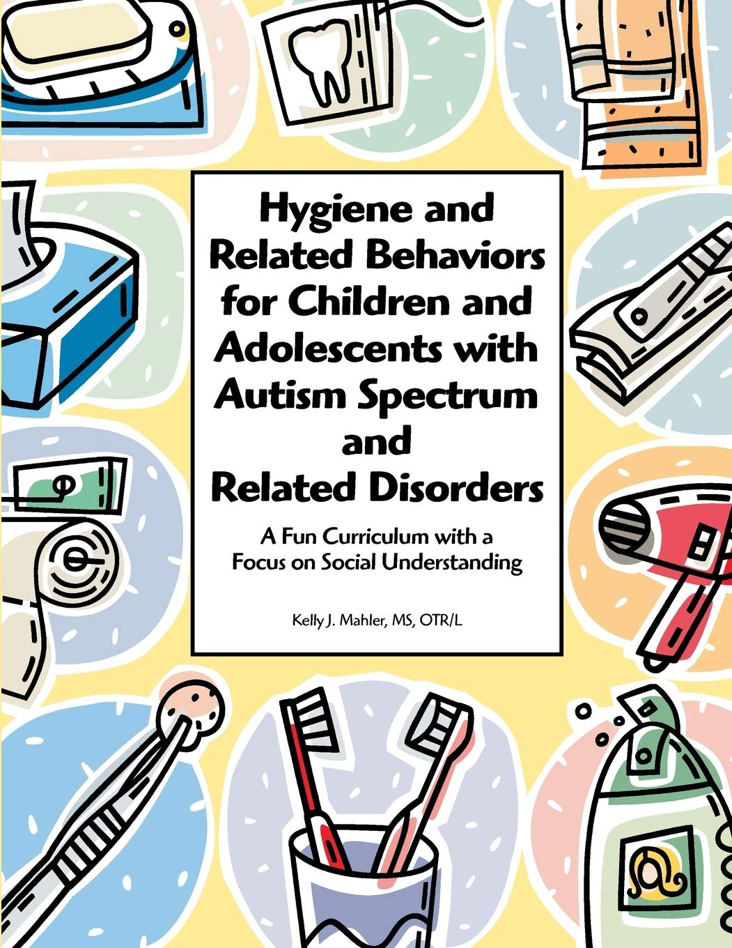 Hygiene and Related Behaviors for Children and Adolescents With Autism Spectrum and Related Disorders: A Fun Curriculum With a Focus on Social Understanding Medicine